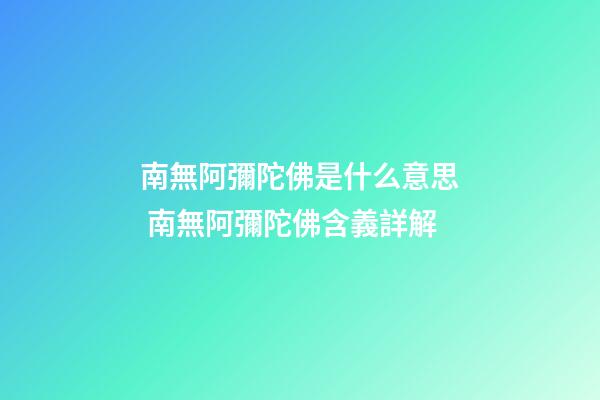 南無阿彌陀佛是什么意思 南無阿彌陀佛含義詳解